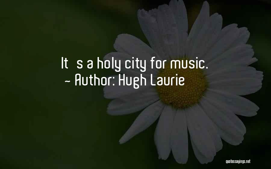 Hugh Laurie Quotes: It's A Holy City For Music.