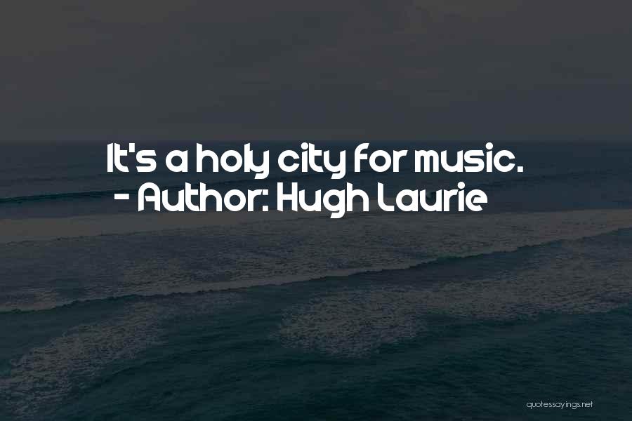 Hugh Laurie Quotes: It's A Holy City For Music.