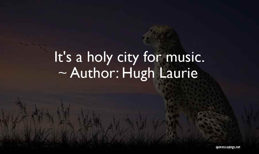 Hugh Laurie Quotes: It's A Holy City For Music.