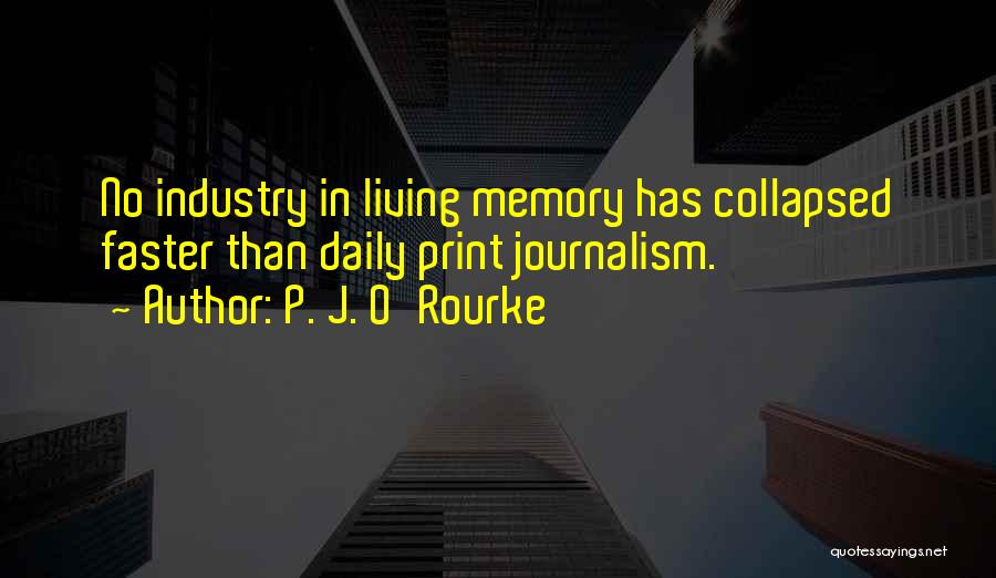 P. J. O'Rourke Quotes: No Industry In Living Memory Has Collapsed Faster Than Daily Print Journalism.
