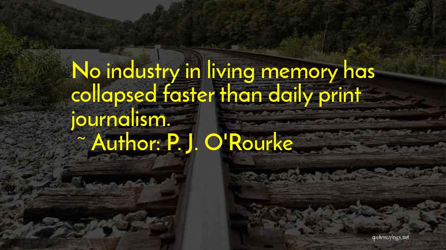 P. J. O'Rourke Quotes: No Industry In Living Memory Has Collapsed Faster Than Daily Print Journalism.