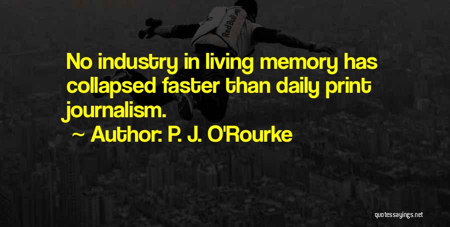 P. J. O'Rourke Quotes: No Industry In Living Memory Has Collapsed Faster Than Daily Print Journalism.