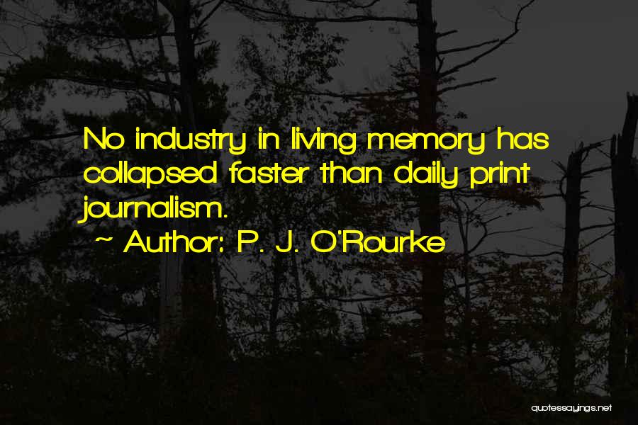 P. J. O'Rourke Quotes: No Industry In Living Memory Has Collapsed Faster Than Daily Print Journalism.