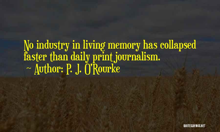 P. J. O'Rourke Quotes: No Industry In Living Memory Has Collapsed Faster Than Daily Print Journalism.