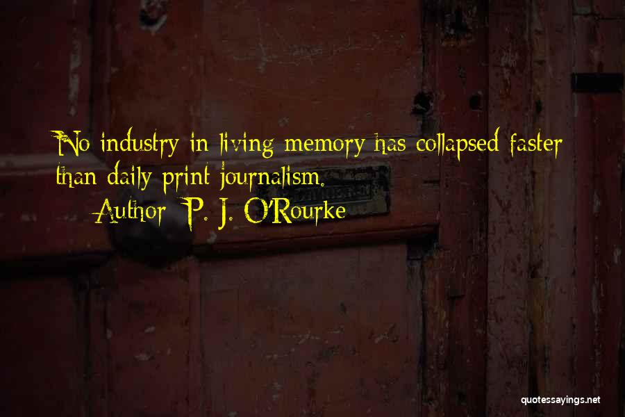 P. J. O'Rourke Quotes: No Industry In Living Memory Has Collapsed Faster Than Daily Print Journalism.