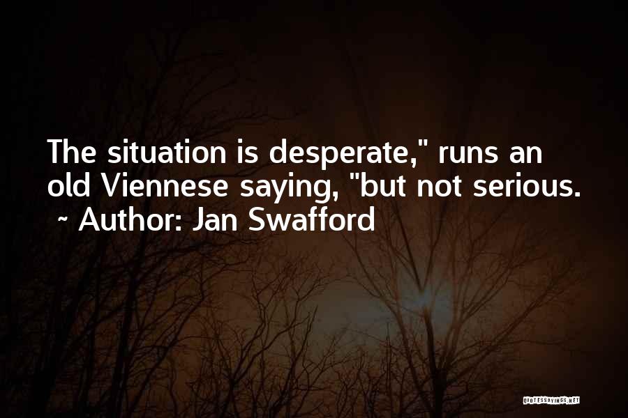 Jan Swafford Quotes: The Situation Is Desperate, Runs An Old Viennese Saying, But Not Serious.