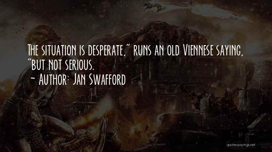 Jan Swafford Quotes: The Situation Is Desperate, Runs An Old Viennese Saying, But Not Serious.