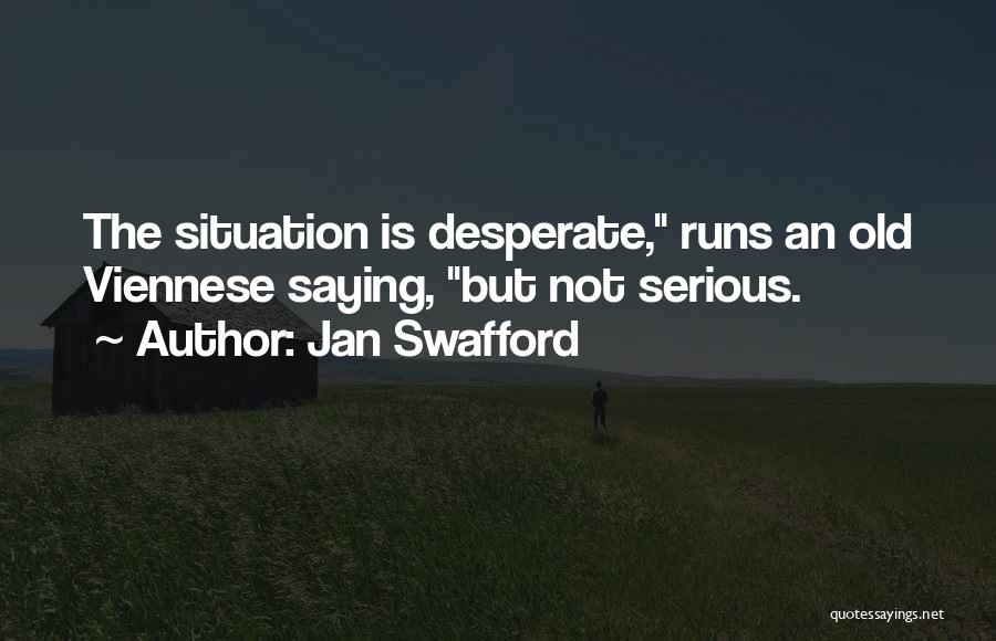 Jan Swafford Quotes: The Situation Is Desperate, Runs An Old Viennese Saying, But Not Serious.