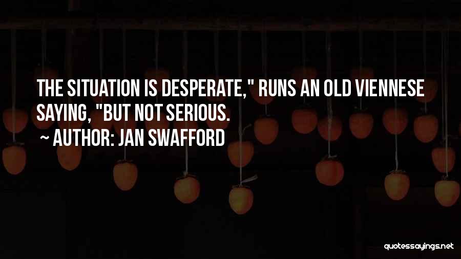 Jan Swafford Quotes: The Situation Is Desperate, Runs An Old Viennese Saying, But Not Serious.