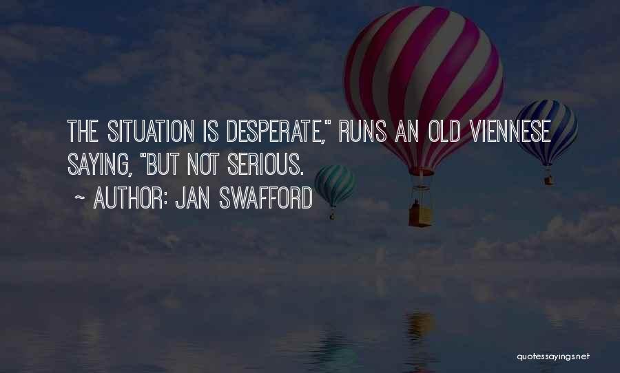 Jan Swafford Quotes: The Situation Is Desperate, Runs An Old Viennese Saying, But Not Serious.