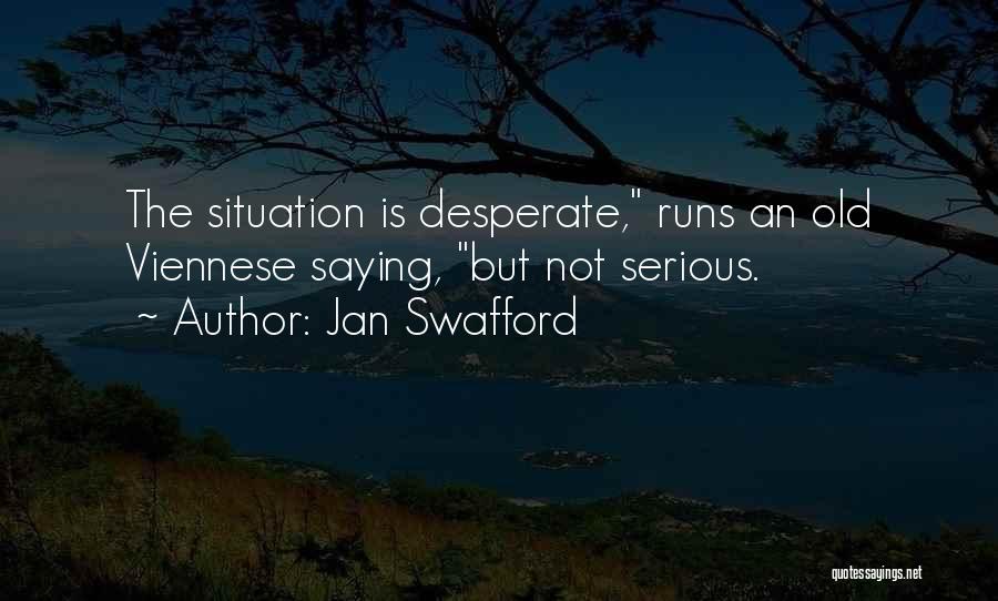 Jan Swafford Quotes: The Situation Is Desperate, Runs An Old Viennese Saying, But Not Serious.