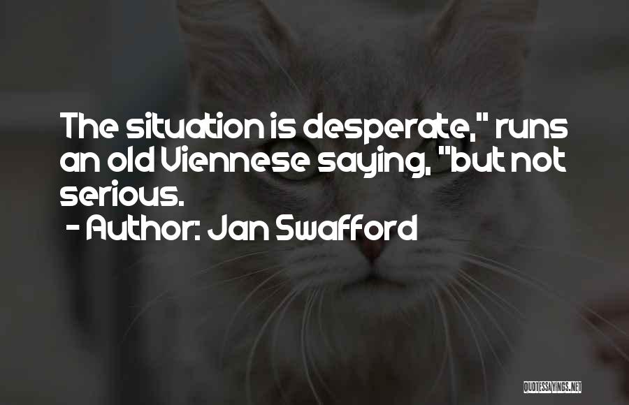 Jan Swafford Quotes: The Situation Is Desperate, Runs An Old Viennese Saying, But Not Serious.