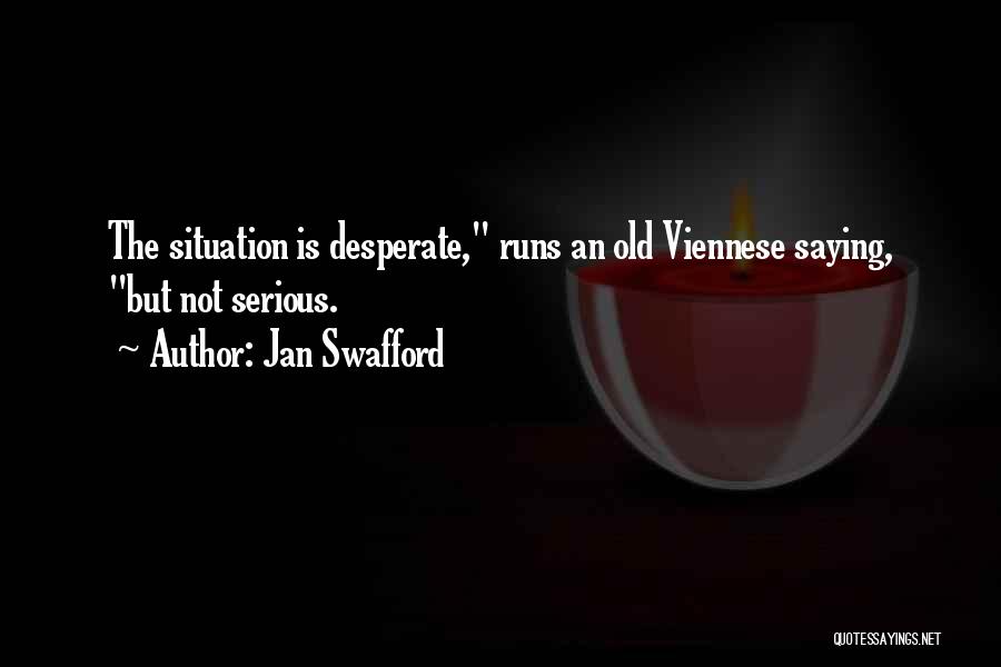 Jan Swafford Quotes: The Situation Is Desperate, Runs An Old Viennese Saying, But Not Serious.