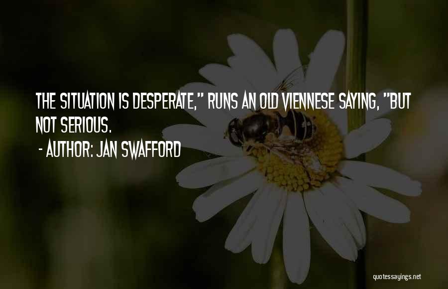 Jan Swafford Quotes: The Situation Is Desperate, Runs An Old Viennese Saying, But Not Serious.