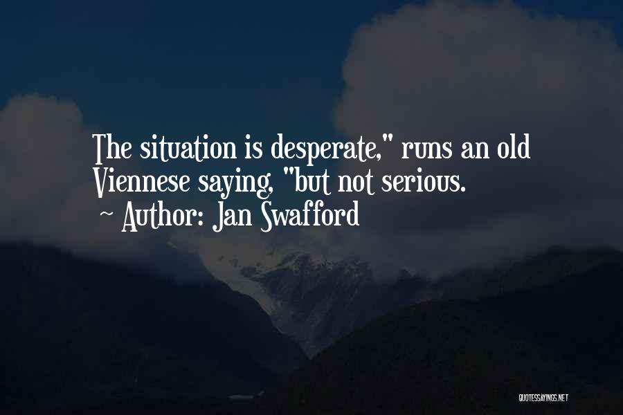 Jan Swafford Quotes: The Situation Is Desperate, Runs An Old Viennese Saying, But Not Serious.