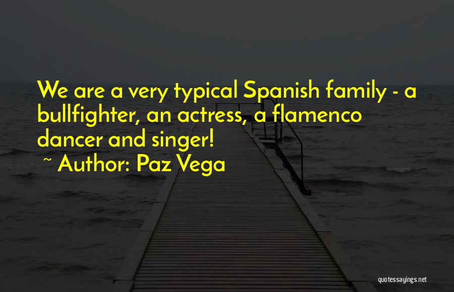 Paz Vega Quotes: We Are A Very Typical Spanish Family - A Bullfighter, An Actress, A Flamenco Dancer And Singer!