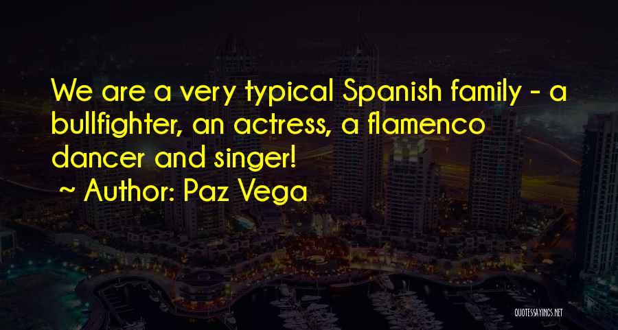 Paz Vega Quotes: We Are A Very Typical Spanish Family - A Bullfighter, An Actress, A Flamenco Dancer And Singer!