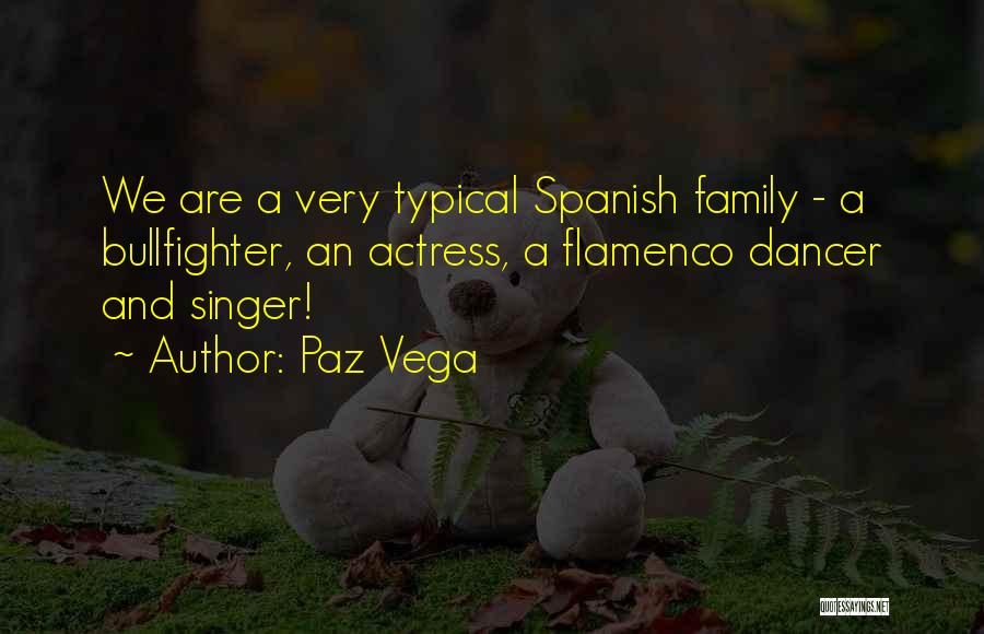 Paz Vega Quotes: We Are A Very Typical Spanish Family - A Bullfighter, An Actress, A Flamenco Dancer And Singer!