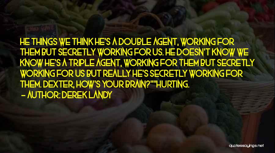 Derek Landy Quotes: He Things We Think He's A Double Agent, Working For Them But Secretly Working For Us. He Doesn't Know We