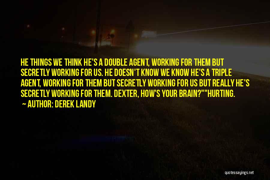 Derek Landy Quotes: He Things We Think He's A Double Agent, Working For Them But Secretly Working For Us. He Doesn't Know We