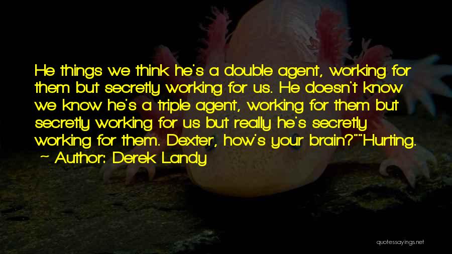 Derek Landy Quotes: He Things We Think He's A Double Agent, Working For Them But Secretly Working For Us. He Doesn't Know We