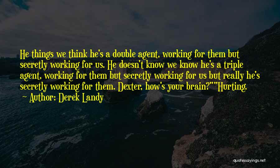 Derek Landy Quotes: He Things We Think He's A Double Agent, Working For Them But Secretly Working For Us. He Doesn't Know We