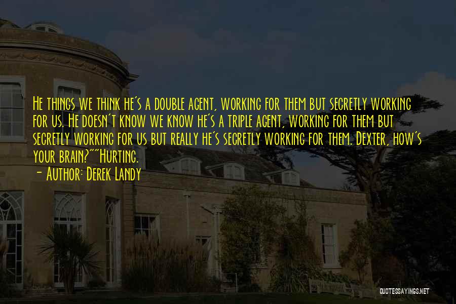 Derek Landy Quotes: He Things We Think He's A Double Agent, Working For Them But Secretly Working For Us. He Doesn't Know We