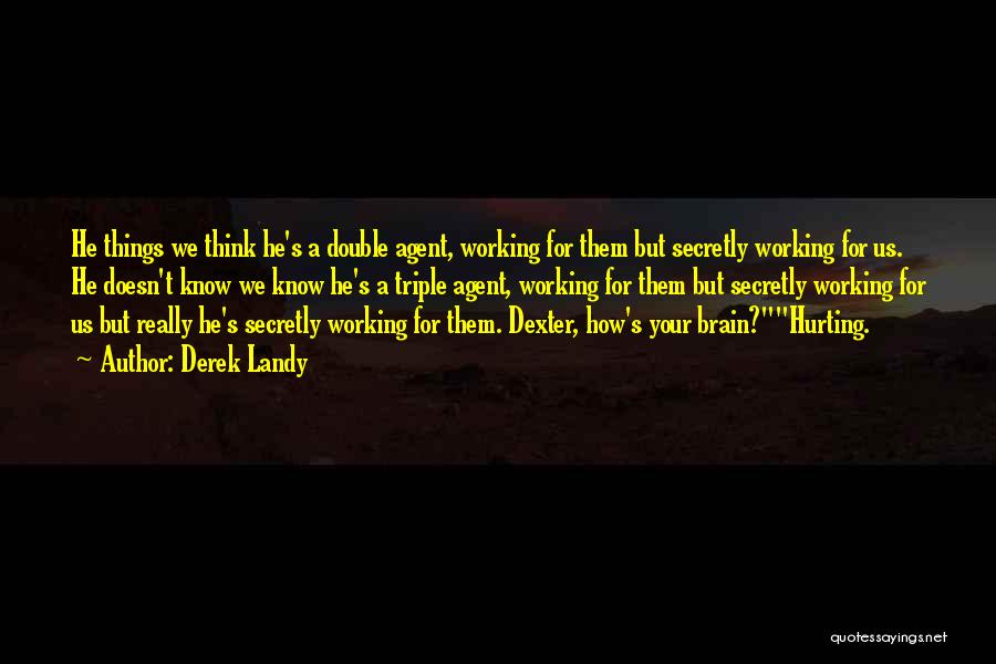 Derek Landy Quotes: He Things We Think He's A Double Agent, Working For Them But Secretly Working For Us. He Doesn't Know We