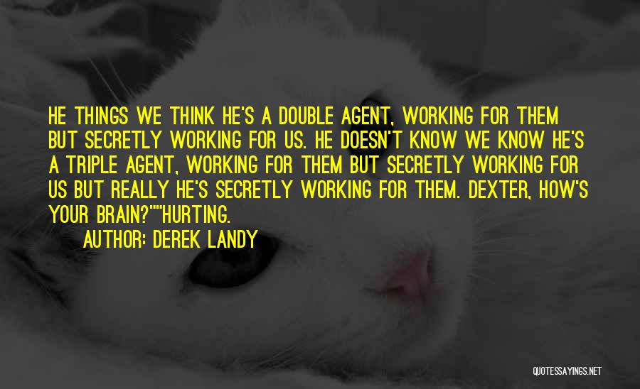 Derek Landy Quotes: He Things We Think He's A Double Agent, Working For Them But Secretly Working For Us. He Doesn't Know We
