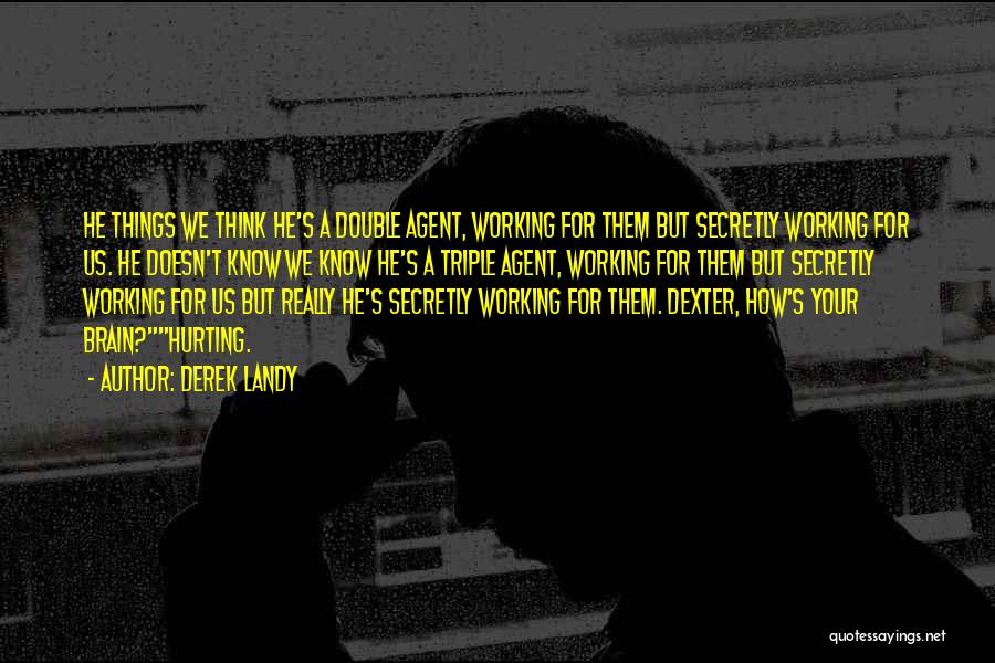 Derek Landy Quotes: He Things We Think He's A Double Agent, Working For Them But Secretly Working For Us. He Doesn't Know We