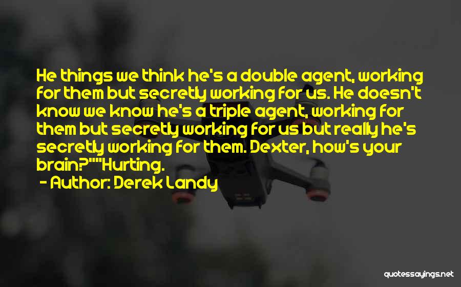 Derek Landy Quotes: He Things We Think He's A Double Agent, Working For Them But Secretly Working For Us. He Doesn't Know We