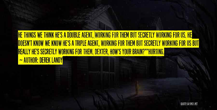 Derek Landy Quotes: He Things We Think He's A Double Agent, Working For Them But Secretly Working For Us. He Doesn't Know We