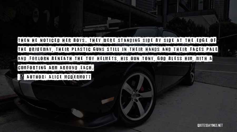 Alice McDermott Quotes: Then He Noticed Her Boys. They Were Standing Side By Side At The Edge Of The Driveway, Their Plastic Guns