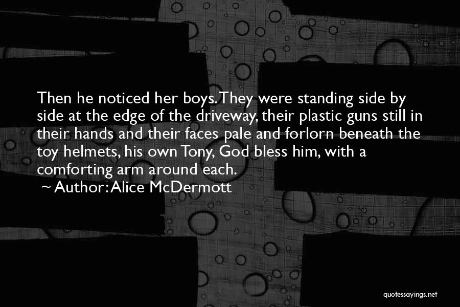 Alice McDermott Quotes: Then He Noticed Her Boys. They Were Standing Side By Side At The Edge Of The Driveway, Their Plastic Guns