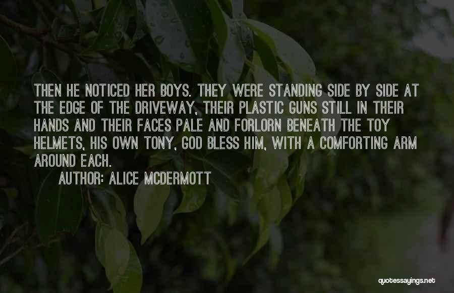 Alice McDermott Quotes: Then He Noticed Her Boys. They Were Standing Side By Side At The Edge Of The Driveway, Their Plastic Guns