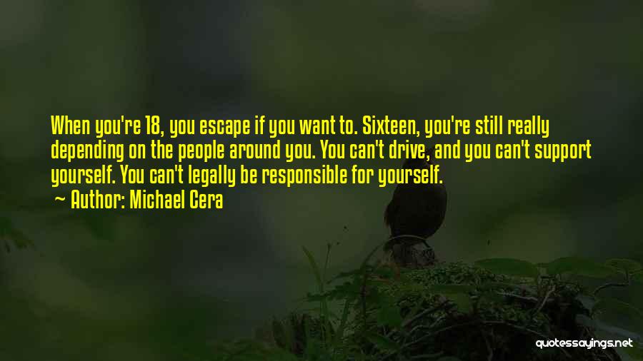 Michael Cera Quotes: When You're 18, You Escape If You Want To. Sixteen, You're Still Really Depending On The People Around You. You