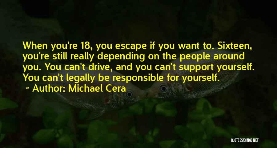 Michael Cera Quotes: When You're 18, You Escape If You Want To. Sixteen, You're Still Really Depending On The People Around You. You