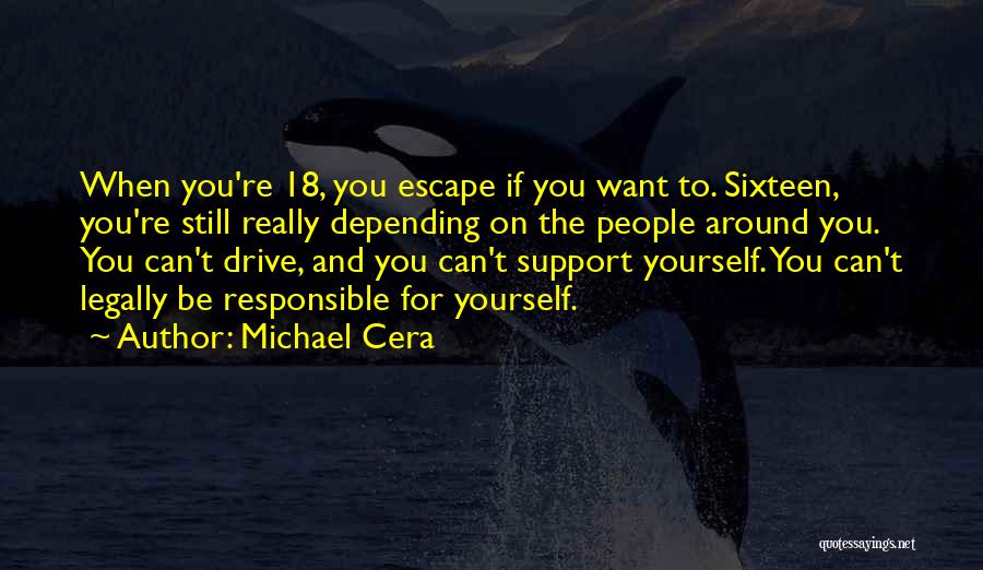 Michael Cera Quotes: When You're 18, You Escape If You Want To. Sixteen, You're Still Really Depending On The People Around You. You