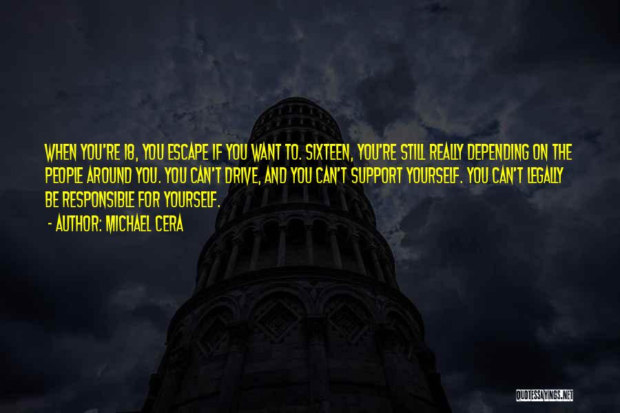 Michael Cera Quotes: When You're 18, You Escape If You Want To. Sixteen, You're Still Really Depending On The People Around You. You