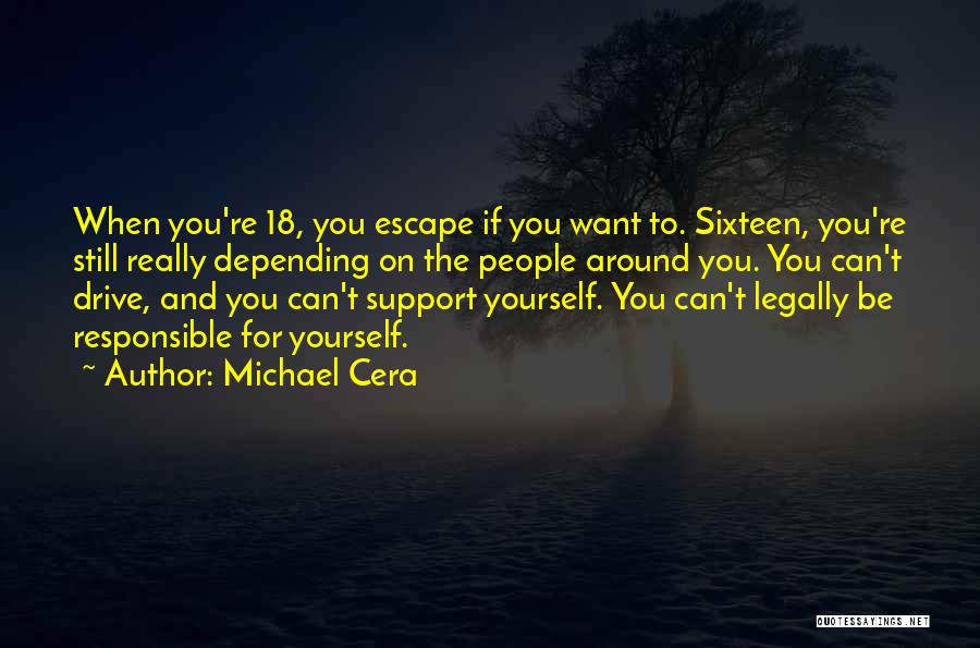 Michael Cera Quotes: When You're 18, You Escape If You Want To. Sixteen, You're Still Really Depending On The People Around You. You