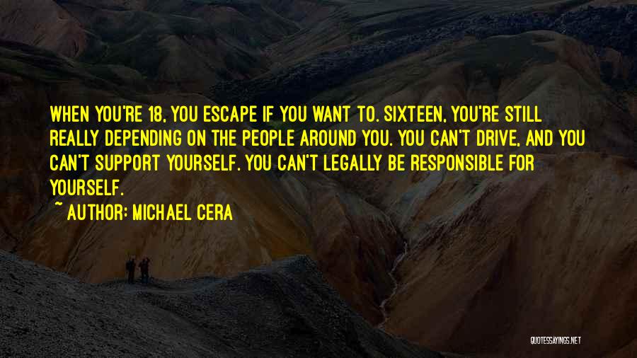 Michael Cera Quotes: When You're 18, You Escape If You Want To. Sixteen, You're Still Really Depending On The People Around You. You