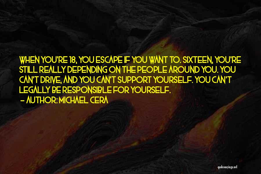 Michael Cera Quotes: When You're 18, You Escape If You Want To. Sixteen, You're Still Really Depending On The People Around You. You