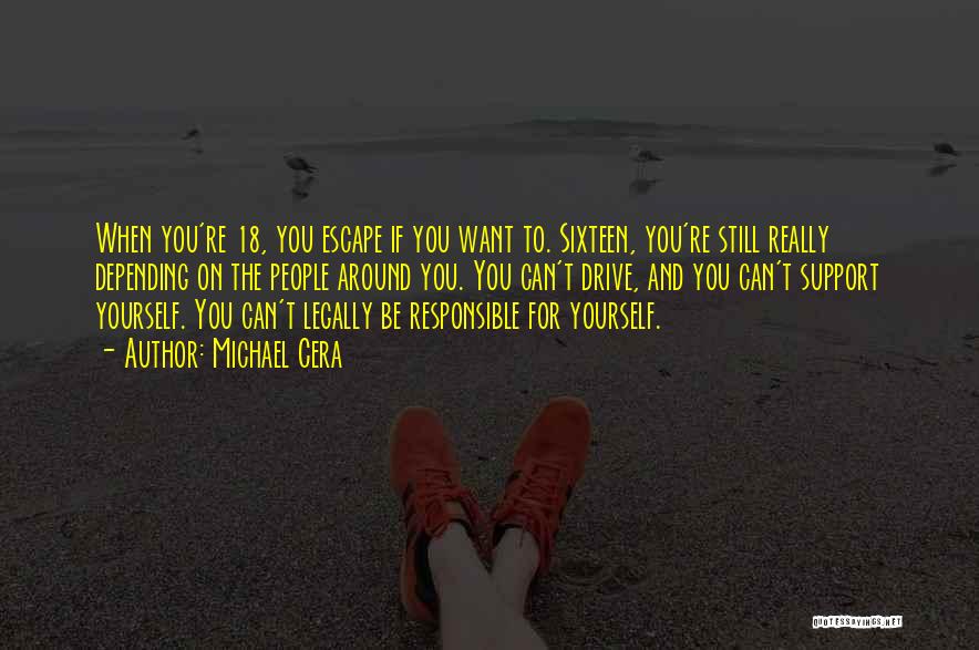 Michael Cera Quotes: When You're 18, You Escape If You Want To. Sixteen, You're Still Really Depending On The People Around You. You