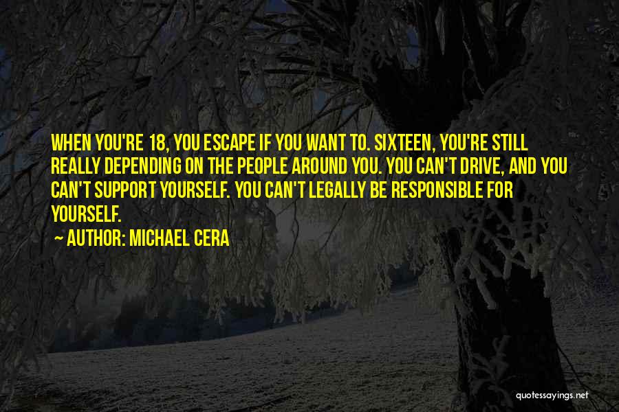 Michael Cera Quotes: When You're 18, You Escape If You Want To. Sixteen, You're Still Really Depending On The People Around You. You