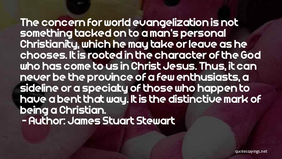 James Stuart Stewart Quotes: The Concern For World Evangelization Is Not Something Tacked On To A Man's Personal Christianity, Which He May Take Or