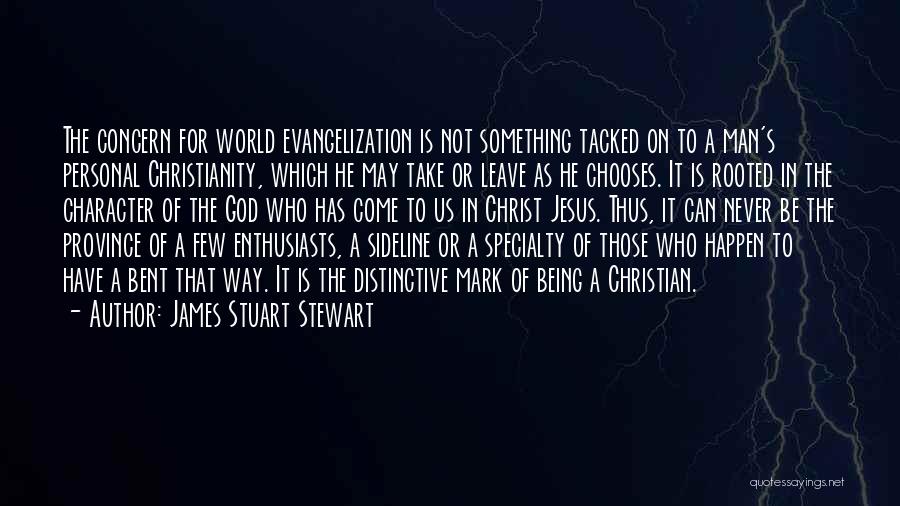 James Stuart Stewart Quotes: The Concern For World Evangelization Is Not Something Tacked On To A Man's Personal Christianity, Which He May Take Or