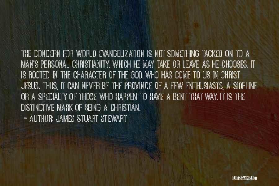 James Stuart Stewart Quotes: The Concern For World Evangelization Is Not Something Tacked On To A Man's Personal Christianity, Which He May Take Or