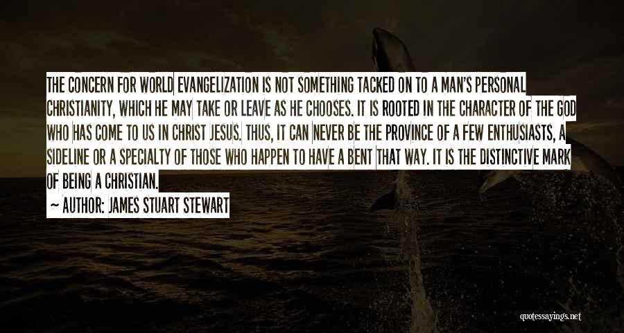 James Stuart Stewart Quotes: The Concern For World Evangelization Is Not Something Tacked On To A Man's Personal Christianity, Which He May Take Or