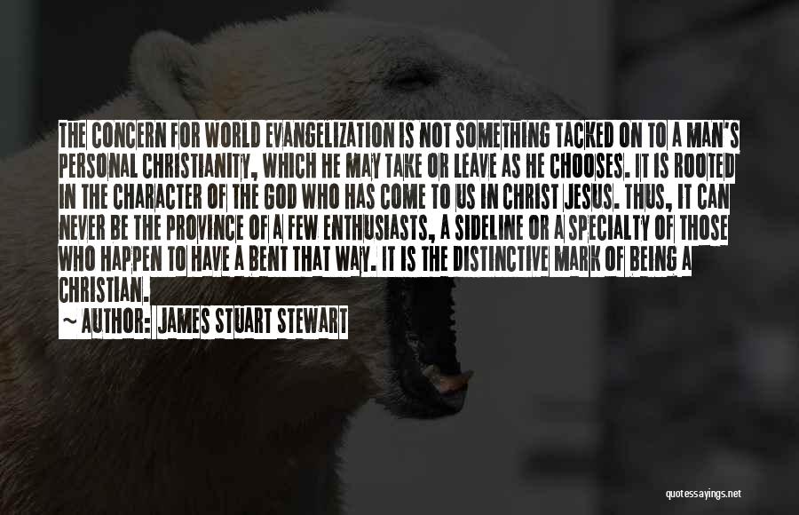 James Stuart Stewart Quotes: The Concern For World Evangelization Is Not Something Tacked On To A Man's Personal Christianity, Which He May Take Or