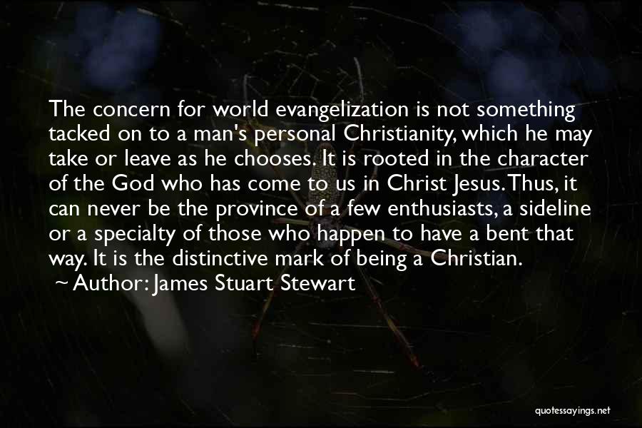 James Stuart Stewart Quotes: The Concern For World Evangelization Is Not Something Tacked On To A Man's Personal Christianity, Which He May Take Or